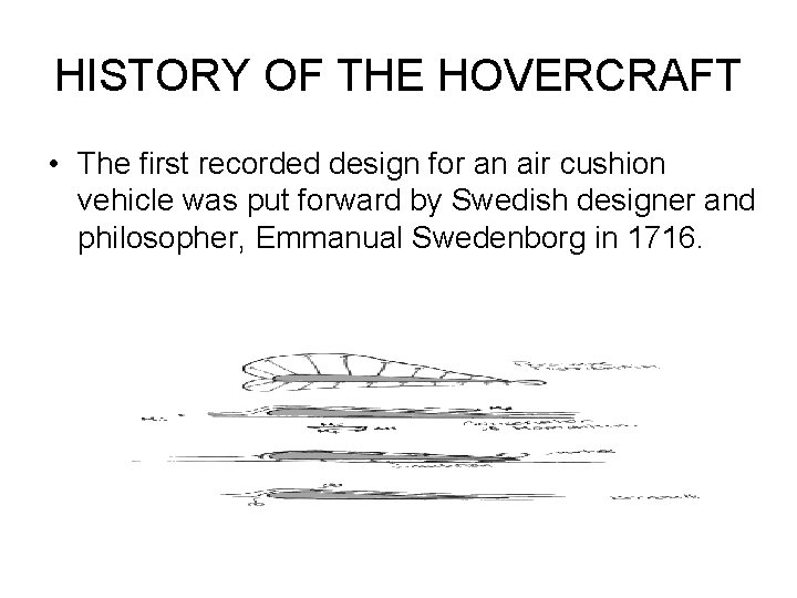 HISTORY OF THE HOVERCRAFT • The first recorded design for an air cushion vehicle HISTORY OF THE HOVERCRAFT • The first recorded design for an air cushion vehicle