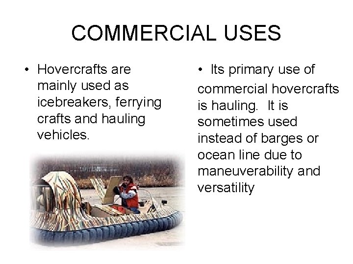 COMMERCIAL USES • Hovercrafts are mainly used as icebreakers, ferrying crafts and hauling vehicles. COMMERCIAL USES • Hovercrafts are mainly used as icebreakers, ferrying crafts and hauling vehicles.