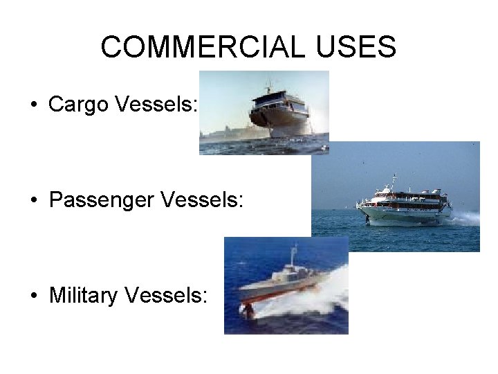 COMMERCIAL USES • Cargo Vessels: • Passenger Vessels: • Military Vessels: COMMERCIAL USES • Cargo Vessels: • Passenger Vessels: • Military Vessels: