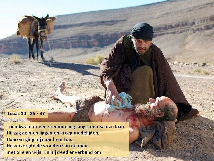 Lucas 10 : 25 - 37 Toen kwam er een vreemdeling langs, een Samaritaan.