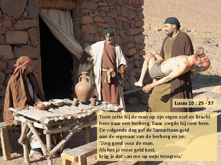 Lucas 10 : 25 - 37 Toen zette hij de man op zijn eigen