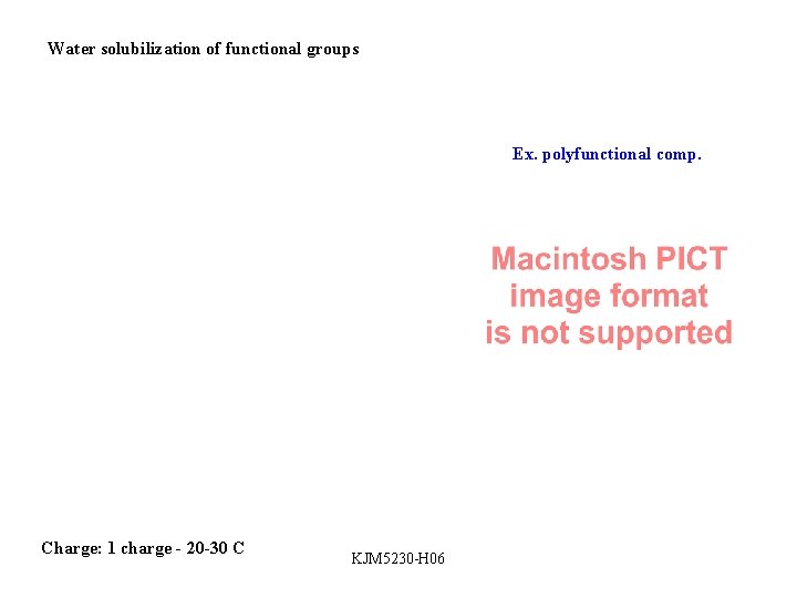 Water solubilization of functional groups Ex. polyfunctional comp. Charge: 1 charge - 20 -30