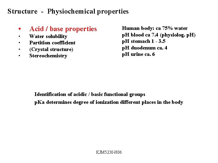 Structure - Physiochemical properties • Acid / base properties • • Water solubility Partition