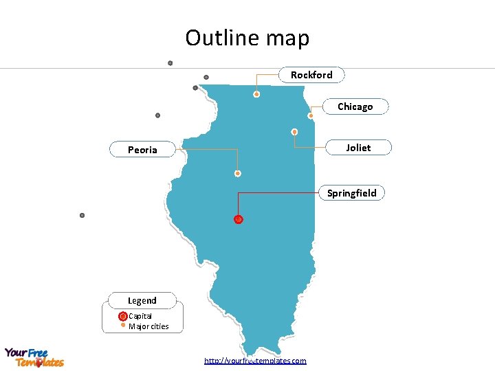 Outline map Rockford Chicago Joliet Peoria Springfield Legend Capital Major cities http: //yourfreetemplates. com