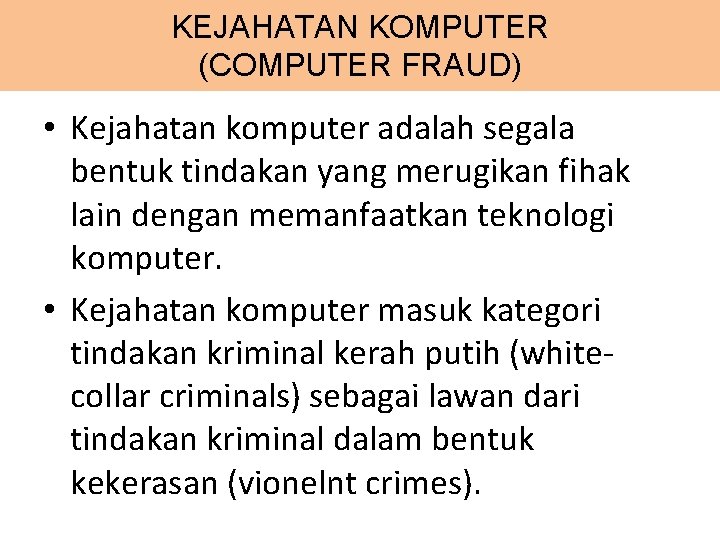 KEJAHATAN KOMPUTER (COMPUTER FRAUD) • Kejahatan komputer adalah segala bentuk tindakan yang merugikan fihak