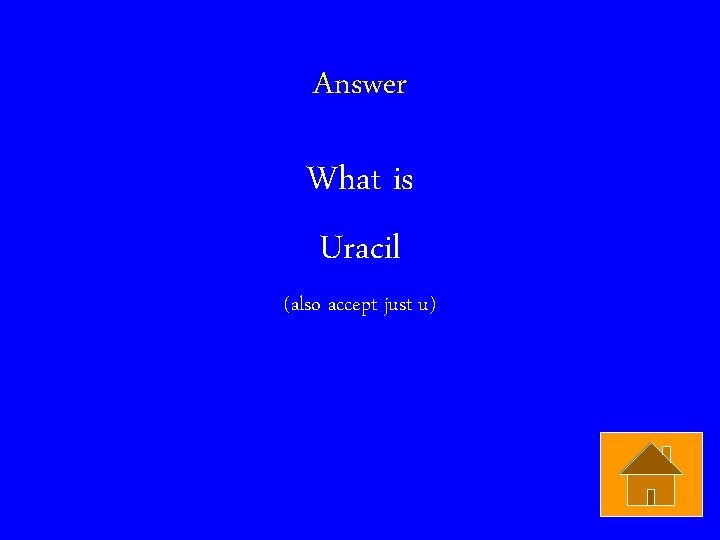 Answer What is Uracil (also accept just u) 