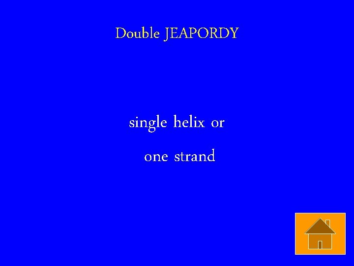 Double JEAPORDY single helix or one strand 