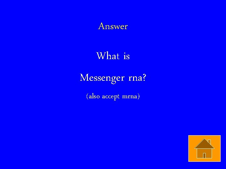 Answer What is Messenger rna? (also accept mrna) 