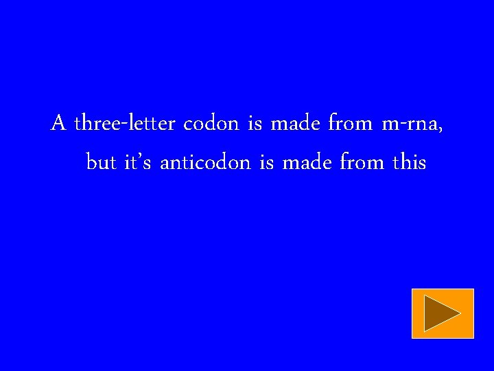 A three-letter codon is made from m-rna, but it’s anticodon is made from this