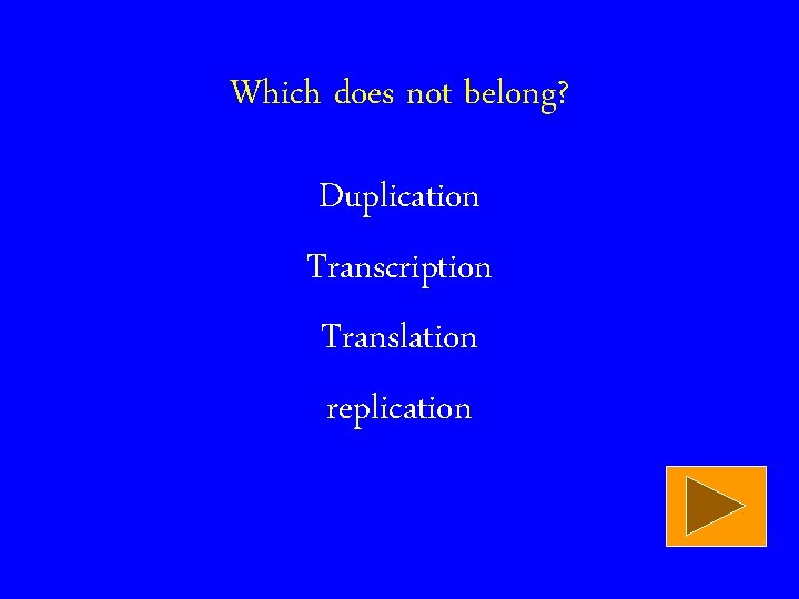 Which does not belong? Duplication Transcription Translation replication 