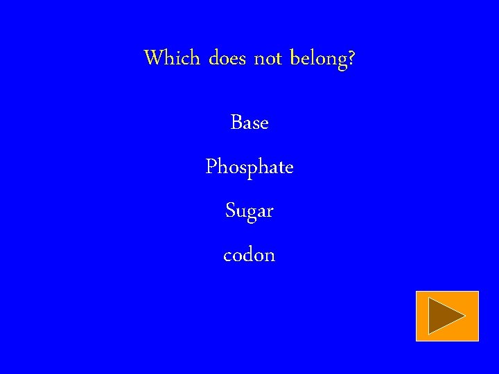 Which does not belong? Base Phosphate Sugar codon 