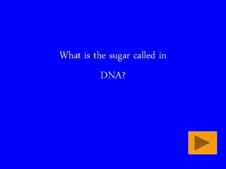 What is the sugar called in DNA? 