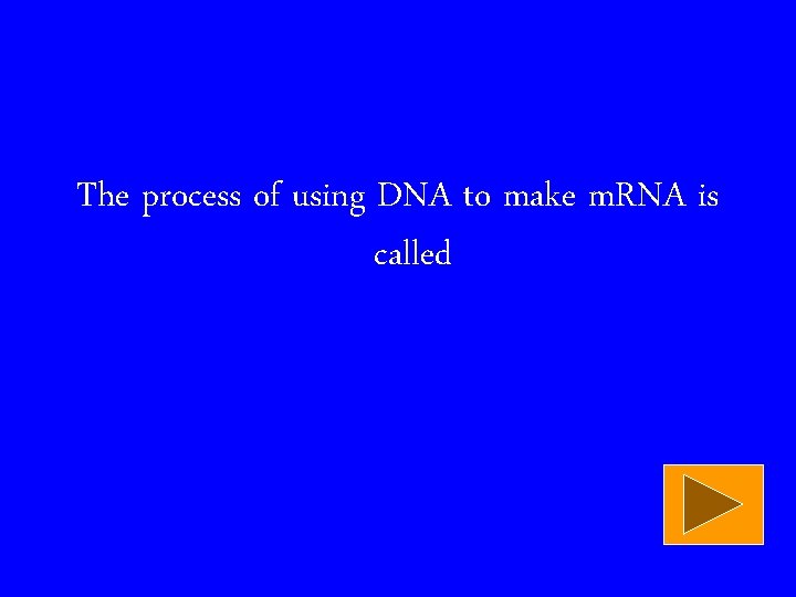 The process of using DNA to make m. RNA is called 