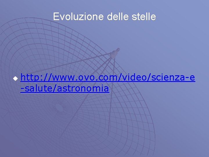 Evoluzione delle stelle u http: //www. ovo. com/video/scienza-e -salute/astronomia 