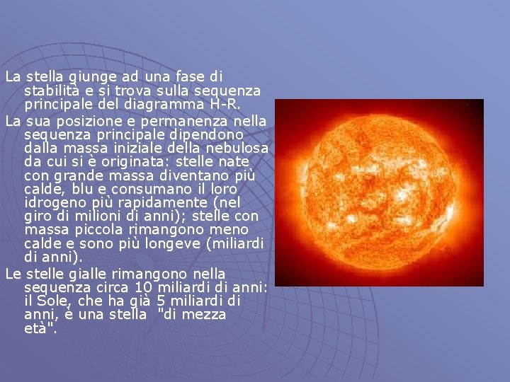 La stella giunge ad una fase di stabilità e si trova sulla sequenza principale