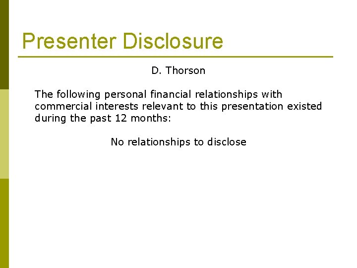 Presenter Disclosure D. Thorson The following personal financial relationships with commercial interests relevant to