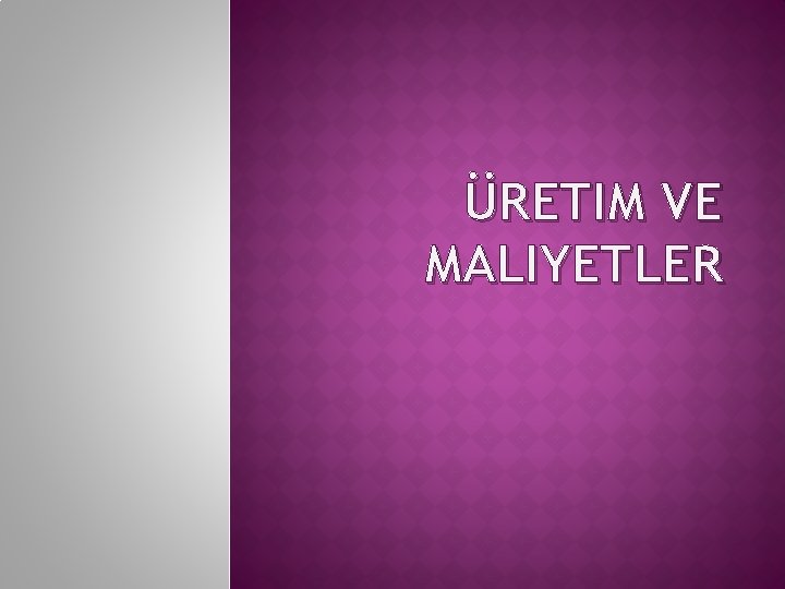 ÜRETIM VE MALIYETLER 