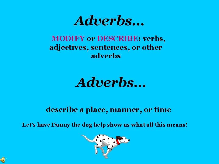 Adverbs… MODIFY or DESCRIBE: verbs, adjectives, sentences, or other adverbs Adverbs… describe a place,