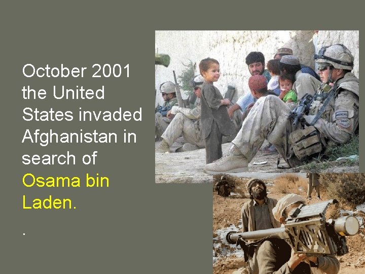 October 2001 the United States invaded Afghanistan in search of Osama bin Laden. .