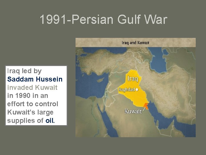 1991 -Persian Gulf War Iraq led by Saddam Hussein invaded Kuwait in 1990 in