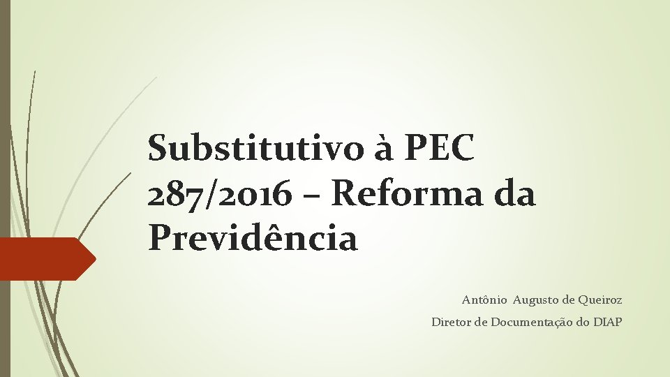 Substitutivo à PEC 287/2016 – Reforma da Previdência Antônio Augusto de Queiroz Diretor de