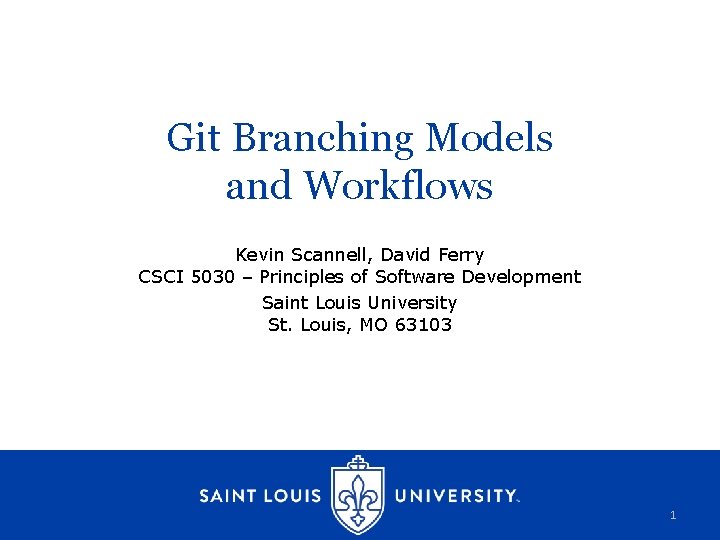 Git Branching Models and Workflows Kevin Scannell, David Ferry CSCI 5030 – Principles of