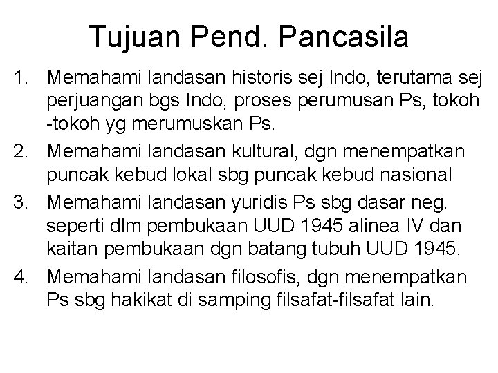 Tujuan Pend. Pancasila 1. Memahami landasan historis sej Indo, terutama sej perjuangan bgs Indo,