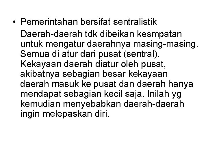  • Pemerintahan bersifat sentralistik Daerah-daerah tdk dibeikan kesmpatan untuk mengatur daerahnya masing-masing. Semua