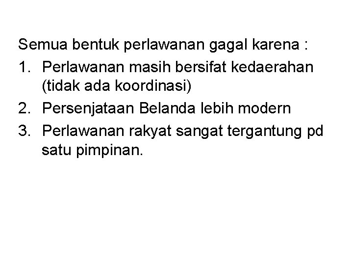 Semua bentuk perlawanan gagal karena : 1. Perlawanan masih bersifat kedaerahan (tidak ada koordinasi)