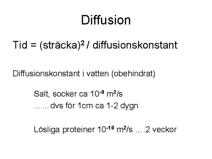 Diffusion Tid = (sträcka)2 / diffusionskonstant Diffusionskonstant i vatten (obehindrat) Salt, socker ca 10