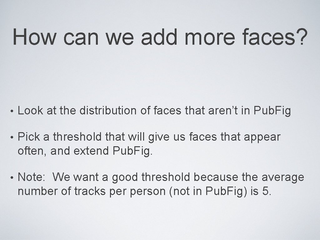 How can we add more faces? • Look at the distribution of faces that