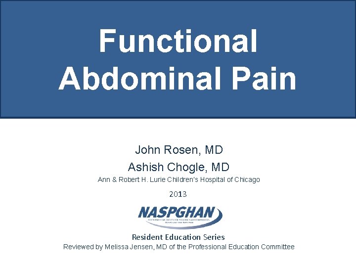 Functional Abdominal Pain John Rosen, MD Ashish Chogle, MD Ann & Robert H. Lurie