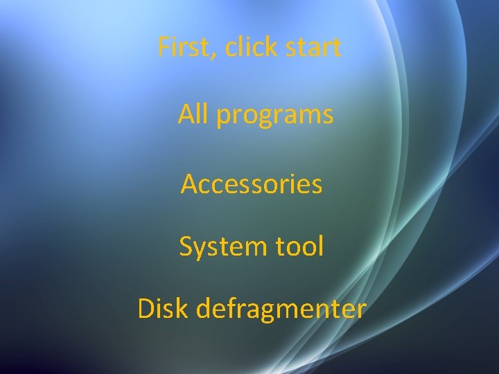 First, click start All programs Accessories System tool Disk defragmenter 
