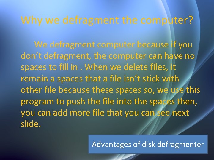 Why we defragment the computer? We defragment computer because if you don’t defragment, the