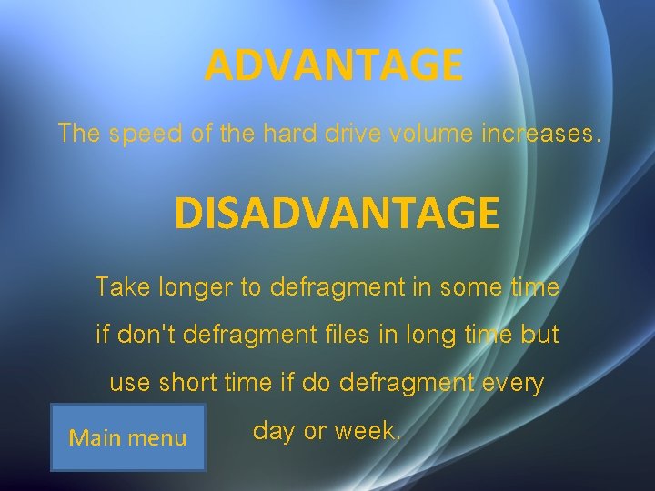 ADVANTAGE The speed of the hard drive volume increases. DISADVANTAGE Take longer to defragment