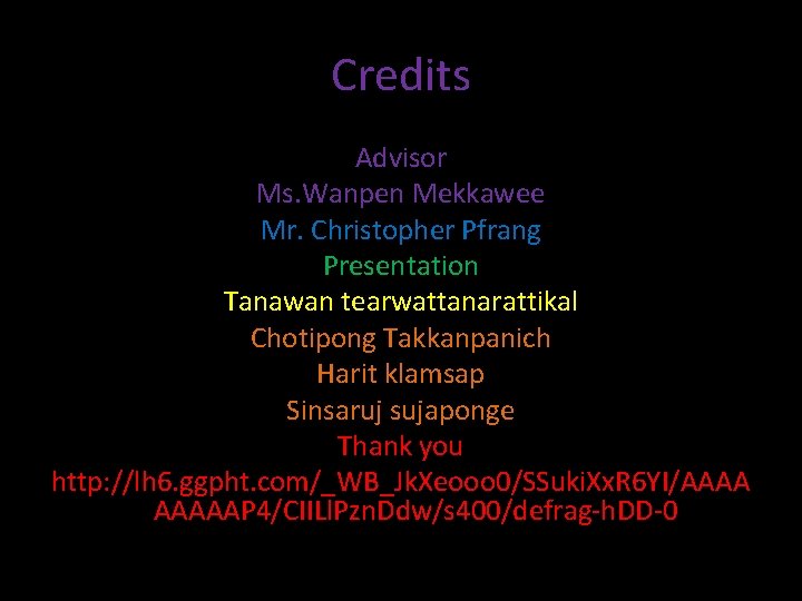 Credits Advisor Ms. Wanpen Mekkawee Mr. Christopher Pfrang Presentation Tanawan tearwattanarattikal Chotipong Takkanpanich Harit