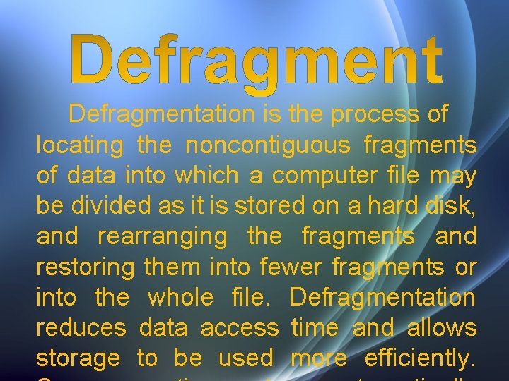 Defragmentation is the process of locating the noncontiguous fragments of data into which a