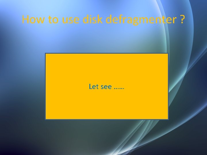 How to use disk defragmenter ? Let see …… 