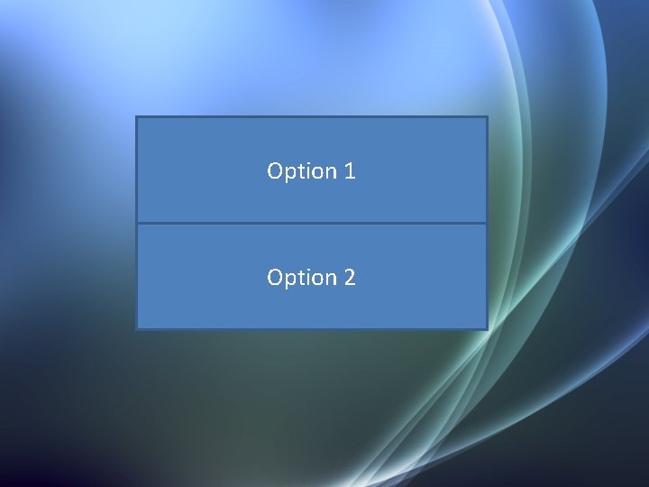 Option 1 Option 2 