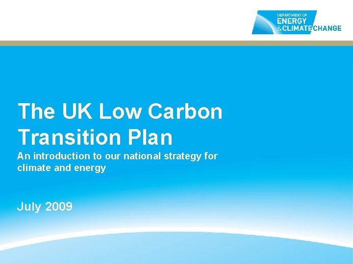 The UK Low Carbon Transition Plan An introduction to our national strategy for climate