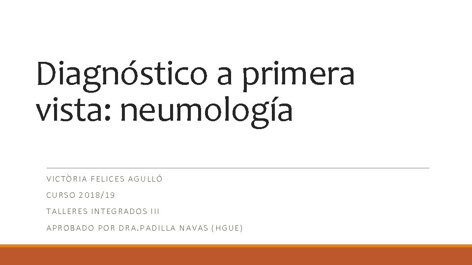 Diagnóstico a primera vista: neumología VICTÒRIA FELICES AGULLÓ CURSO 2018/19 TALLERES INTEGRADOS III APROBADO