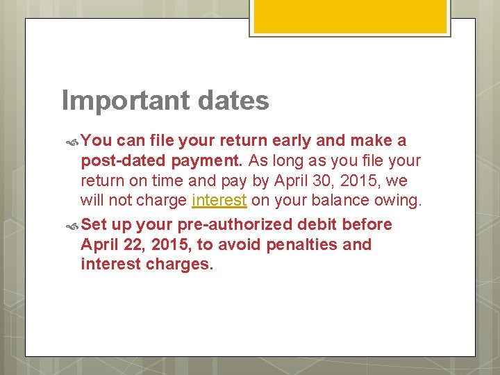 Important dates You can file your return early and make a post-dated payment. As