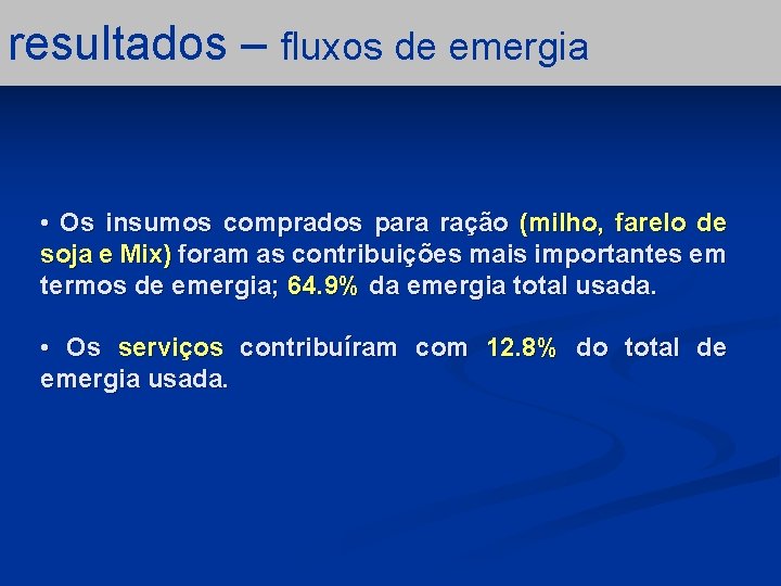 resultados – fluxos de emergia • Os insumos comprados para ração (milho, farelo de