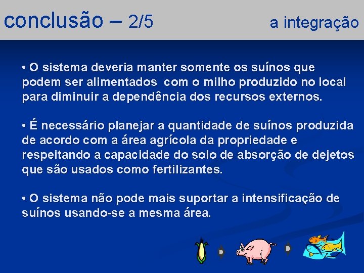 conclusão – 2/5 a integração • O sistema deveria manter somente os suínos que