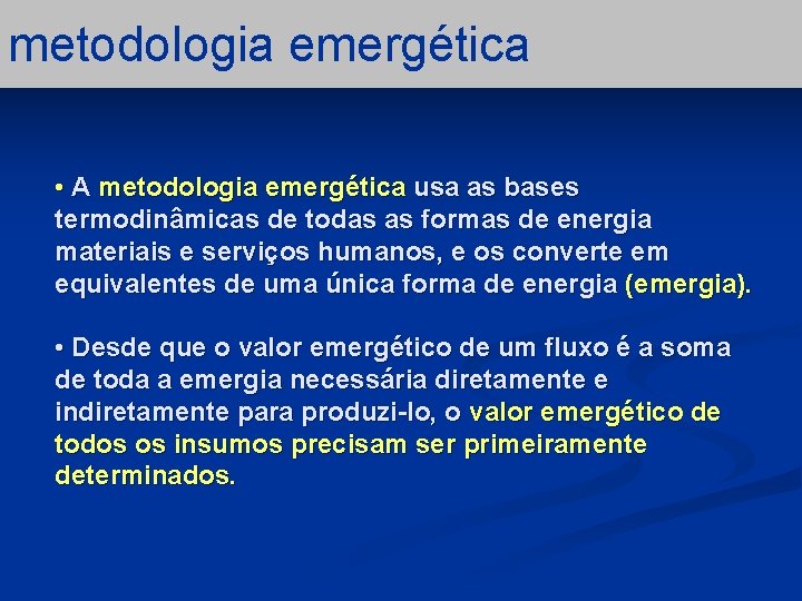 metodologia emergética • A metodologia emergética usa as bases termodinâmicas de todas as formas