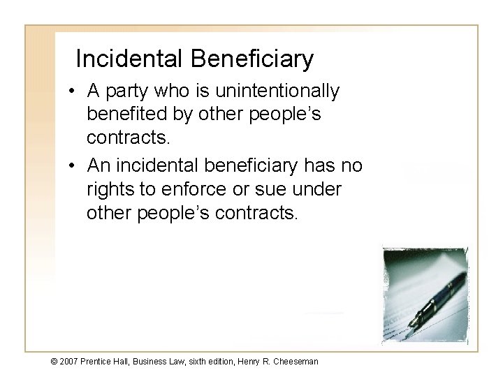 Incidental Beneficiary • A party who is unintentionally benefited by other people’s contracts. •