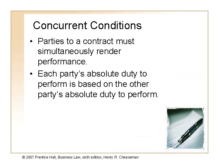 Concurrent Conditions • Parties to a contract must simultaneously render performance. • Each party’s