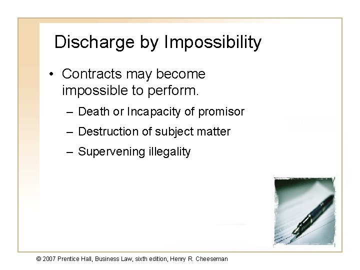 Discharge by Impossibility • Contracts may become impossible to perform. – Death or Incapacity