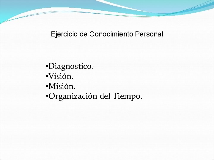 Ejercicio de Conocimiento Personal • Diagnostico. • Visión. • Misión. • Organización del Tiempo.