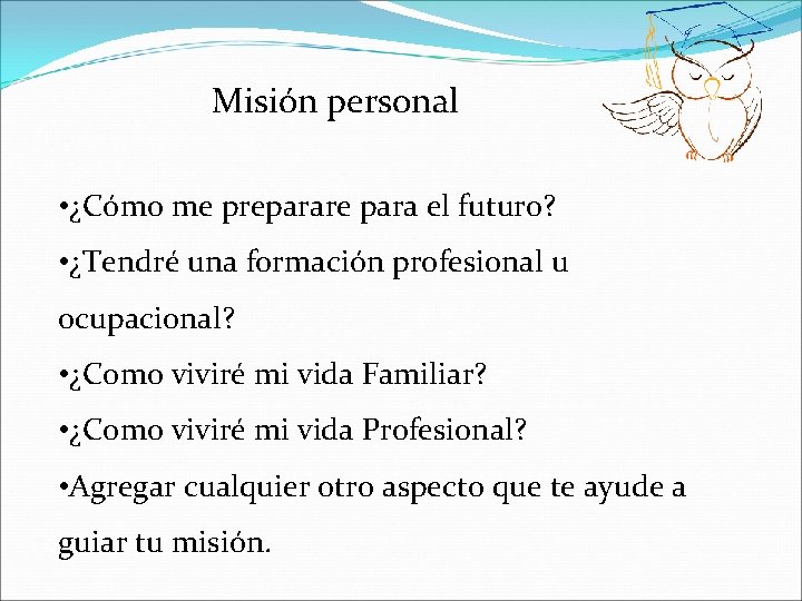 Misión personal • ¿Cómo me preparare para el futuro? • ¿Tendré una formación profesional